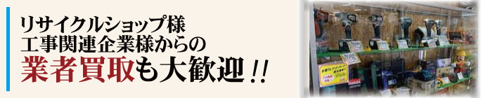 リサイクルショップ様工事関連企業様からの業者買取も大歓迎！！
